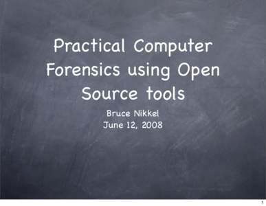 Practical Computer Forensics using Open Source tools Bruce Nikkel June 12, 2008