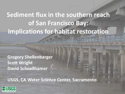 Sediment flux in the southern reach of San Francisco Bay: Implications for habitat restoration Gregory Shellenbarger Scott Wright