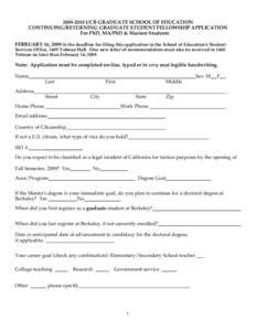 [removed]UCB GRADUATE SCHOOL OF EDUCATION CONTINUING/RETURNING GRADUATE STUDENT FELLOWSHIP APPLICATION For PhD, MA/PhD & Masters Students FEBRUARY 16, 2009 is the deadline for filing this application in the School of Ed