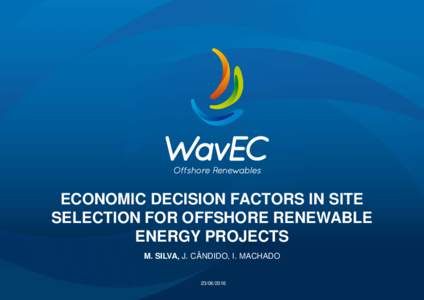 ECONOMIC DECISION FACTORS IN SITE SELECTION FOR OFFSHORE RENEWABLE ENERGY PROJECTS M. SILVA, J. CÂNDIDO, I. MACHADO