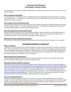 Frequently Asked Questions Food Handler Training in Illinois The following answers are based on Public Actand proposed rules that are in the review process. Answers are subject to change. Who is considered a fo