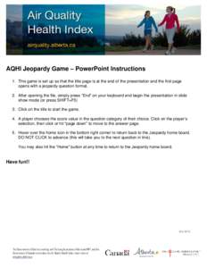 AQHI Jeopardy Game – PowerPoint Instructions 1. This game is set up so that the title page is at the end of the presentation and the first page opens with a jeopardy question format. 2. After opening the file, simply p