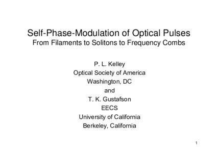 Self-Phase-Modulation of Optical Pulses From Filaments to Solitons to Frequency Combs P. L. Kelley Optical Society of America Washington, DC and