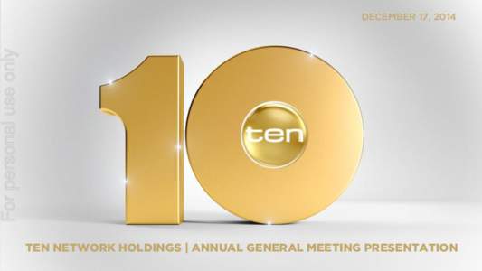 For personal use only  DECEMBER 17, 2014 TEN NETWORK HOLDINGS | ANNUAL GENERAL MEETING PRESENTATION PAGE | 0