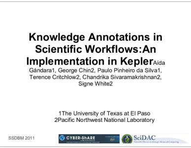 Knowledge Annotations in Scientific Workflows:An Implementation in KeplerAída Gándara1, George Chin2, Paulo Pinheiro da Silva1, Terence Critchlow2, Chandrika Sivaramakrishnan2, Signe White2
