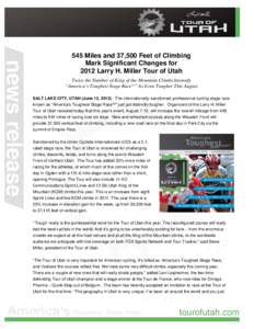 545 Miles and 37,500 Feet of Climbing Mark Significant Changes for 2012 Larry H. Miller Tour of Utah Twice the Number of King of the Mountain Climbs Intensify “America’s Toughest Stage RaceTM” As Even Tougher This 