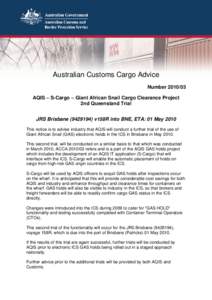 Australian Customs Cargo Advice NumberAQIS – S-Cargo – Giant African Snail Cargo Clearance Project 2nd Queensland Trial JRS Brisbanev158R into BNE, ETA: 01 May 2010 This notice is to advise indust