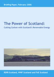 Brieﬁng Paper, February[removed]The Power of Scotland: Cutting Carbon with Scotland’s Renewable Energy  RSPB Scotland, WWF Scotland and FoE Scotland