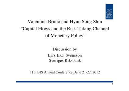 Valentina Bruno and Hyun Song Shin “Capital Flows and the Risk-Taking Channel of Monetary Policy” Discussion by Lars E.O. Svensson Sveriges Riksbank