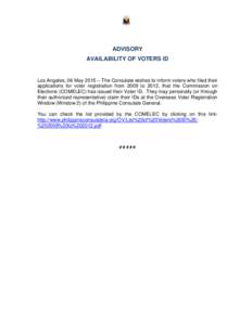 ADVISORY AVAILABILITY OF VOTERS ID Los Angeles, 06 May 2015 – The Consulate wishes to inform voters who filed their applications for voter registration from 2009 to 2012, that the Commission on Elections (COMELEC) has 