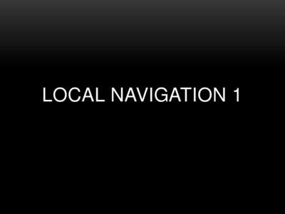 LOCAL NAVIGATION 1  LOCAL NAVIGATION • Dynamic adaptation of global plan to local conditions • A.K.A. “local collision avoidance” and “pedestrian models”