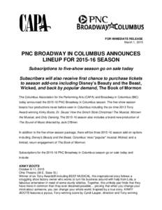 FOR IMMEDIATE RELEASE March 1, 2015 PNC BROADWAY IN COLUMBUS ANNOUNCES LINEUP FORSEASON Subscriptions to five-show season go on sale today