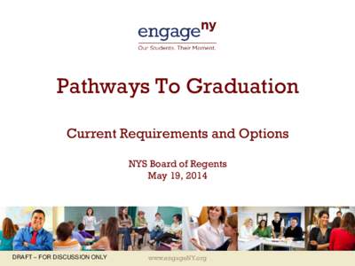 Pathways To Graduation Current Requirements and Options NYS Board of Regents May 19, 2014  DRAFT – FOR DISCUSSION ONLY