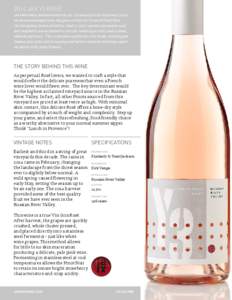 2014 JAX Y3 ROSÉ Aromas of wild strawberry and white jasmine leap from the glass of this dry Rosé of Pinot Noir. On the palate, layers of yellow cherry, juicy cantaloupe melon and tart raspberry are accented by mouth-w