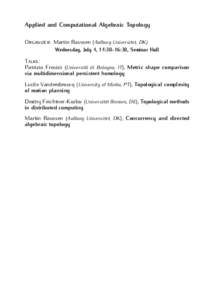 Applied and Computational Algebraic Topology Organizer: Martin Raussen (Aalborg Universitet, DK) Wednesday, July 4, 14:30–16:30, Seminar Hall Talks: Patrizio Frosini (Università di Bologna, IT), Metric shape compariso