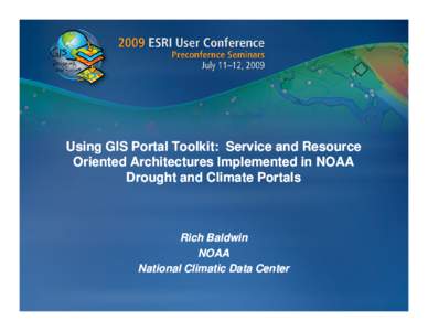 Using GIS Portal Toolkit: Service and Resource Oriented Architectures Implemented in NOAA Drought and Climate Portals Rich Baldwin NOAA