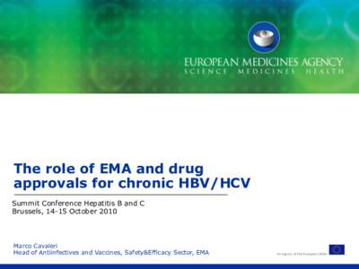 The role of EMA and drug approvals for chronic HBV/HCV Summit Conference Hepatitis B and C Brussels, 14-15 October[removed]Marco Cavaleri