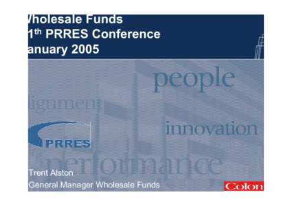 Wholesale Funds 11th PRRES Conference January 2005 Trent Alston General Manager Wholesale Funds