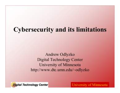 Cybersecurity and its limitations  Andrew Odlyzko Digital Technology Center University of Minnesota http://www.dtc.umn.edu/~odlyzko