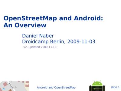 OpenStreetMap and Android: An Overview Daniel Naber Droidcamp Berlin, v2, updated