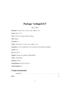 Package ‘reshapeGUI’ July 2, 2014 Maintainer Jason Crowley <crowley.jason.s@gmail.com> License GPL (>= 2.0) Title A GUI for the reshape2 and plyr packages. Type Package