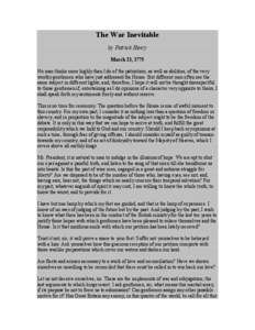 The War Inevitable by Patrick Henry March 23, 1775 No man thinks more highly than I do of the patriotism, as well as abilities, of the very worthy gentlemen who have just addressed the House. But different men often see 