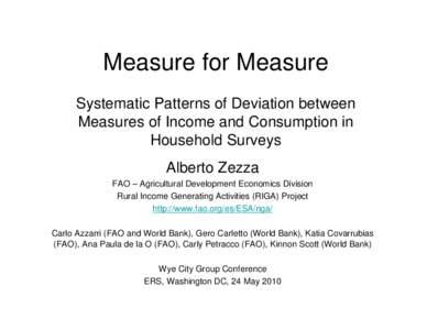 Measure for Measure Systematic Patterns of Deviation between Measures of Income and Consumption in Household Surveys Alberto Zezza FAO – Agricultural Development Economics Division