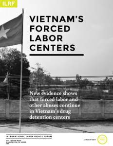 VIETNAM’S FORCED LABOR CENTERS  New evidence shows