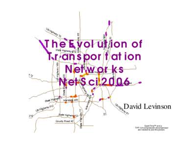 The Evolution of Transportation Networks NetSci 2006 David Levinson QuickTime™ and a