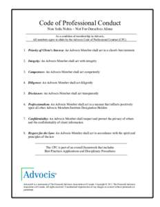 Code of Professional Conduct Non Solis Nobis – Not For Ourselves Alone As a condition of membership in Advocis, All members agree to abide by the Advocis Code of Professional Conduct (CPC[removed]Priority of Client’s I