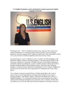 U.S English Foundation awards scholarship for student majoring in English language instruction Washington, D.C. – The U.S. English Foundation today announces the winner of its annual scholarship for an American graduat