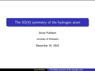 The SO(4) symmetry of the hydrogen atom  Jonas Karlsson University of Minnesota  December 14, 2010