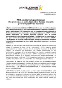 COMMUNIQUE DE PRESSE Vendredi 23 mai 2014 AMM conditionnelle pour l’Ataluren Une première pour un médicament de thérapie innovante pour la myopathie de Duchenne