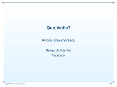 Quo Vadis? Andrei Alexandrescu Research Scientist Facebook  c 2013 Andrei Alexandrescu