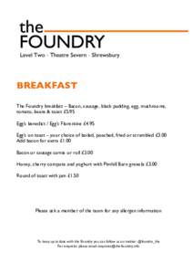    BREAKFAST   The Foundry breakfast – Bacon, sausage, black pudding, egg, mushrooms, tomato, beans & toast £5.95