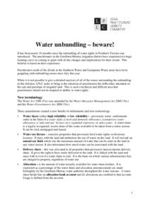 Water unbundling – beware! It has been nearly 18 months since the unbundling of water rights in Northern Victoria was introduced. The practitioners in the Goulburn-Murray irrigation district have experienced a huge lea