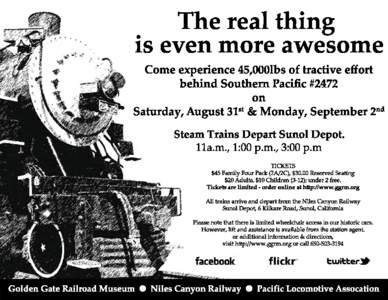 The  real  thing   is  even  more  awesome Come  experience  45,000lbs  of  tractive  eﬀort behind  Southern  Paciﬁc  #2472 on Saturday,  August  31st    &  Monday,  September  2nd