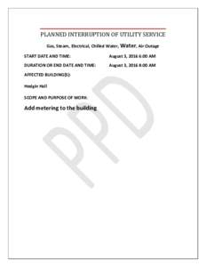 PLANNED INTERRUPTION OF UTILITY SERVICE Gas, Steam, Electrical, Chilled Water, Water, Air Outage START DATE AND TIME: August 3, 2016 6:00 AM