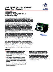 5X80 Series Decoded Miniature Image Scan Engines 5080 LED Aimer 5180 High Visibility LED Aimer 5380 Laser Aimer The 5X80 family combines the latest CMOS industrial grade image sensor