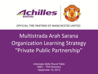 Multistrada Arah Sarana Organization Learning Strategy “Private Public Partnership” Indonesia Skills Round Table IABC – TDA Directors September 18, 2013