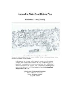 Alexandria Waterfront History Plan Alexandria, a Living History Alexandria Waterfront with Carlyle House circa 1764 Drawing by Elizabeth Luallen based on research conducted by City of Alexandria/Office of Historic Alexan