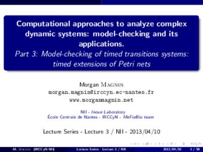 Computational approaches to analyze complex dynamic systems: model-checking and its applications. Part 3: Model-checking of timed transitions systems: timed extensions of Petri nets Morgan Magnin