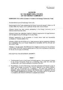 DECISION OF THE MINISTERIAL COUNCIL OF THE ENERGY COMMUNITY Dl2009l04lMC-EnC on the accession of Ukraine to the Energy Community Treaty The Ministerial Council of the Energy Community, Having regard to the Treaty establi