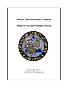 Arizona Law Enforcement Academy Physical Fitness Preparation Guide Sergeant Angela Kwan ALEA/Phoenix Police Department