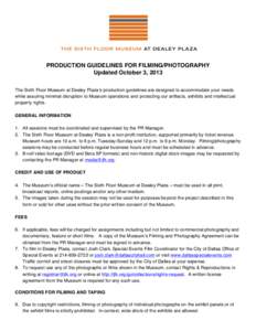 PRODUCTION GUIDELINES FOR FILMING/PHOTOGRAPHY Updated October 3, 2013 The Sixth Floor Museum at Dealey Plaza’s production guidelines are designed to accommodate your needs while assuring minimal disruption to Museum op