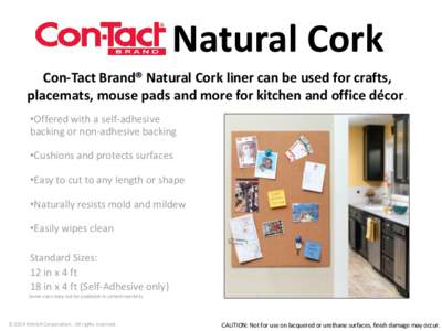 Natural Cork Con-Tact Brand® Natural Cork liner can be used for crafts, placemats, mouse pads and more for kitchen and office décor. •Offered with a self-adhesive backing or non-adhesive backing