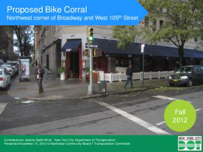 Proposed Bike Corral Northwest corner of Broadway and West 105th Street Fall 2012 Commissioner Janette Sadik-Khan New York City Department of Transportation