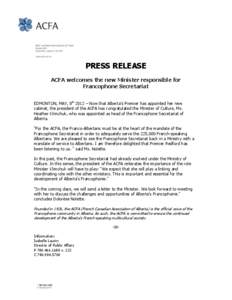 PRESS RELEASE ACFA welcomes the new Minister responsible for Francophone Secretariat EDMONTON, MAY, 8th 2012 – Now that Alberta’s Premier has appointed her new cabinet, the president of the ACFA has congratulated the