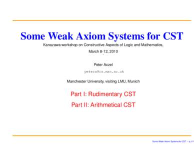 Some Weak Axiom Systems for CST Kanazawa workshop on Constructive Aspects of Logic and Mathematics, March 8-12, Peter Aczel 