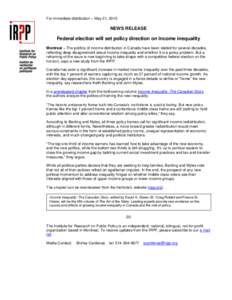 For immediate distribution – May 21, 2015  NEWS RELEASE Federal election will set policy direction on income inequality Montreal – The politics of income distribution in Canada have been stalled for several decades,